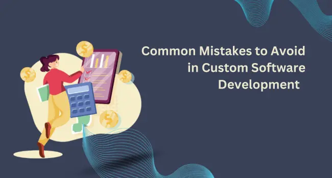 Common Mistakes to Avoid in Custom Software Development 