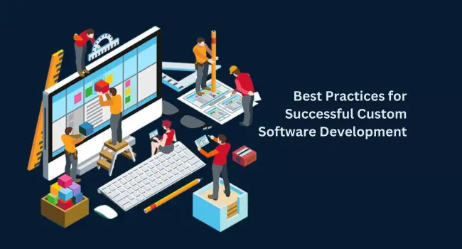 Best Practices for Successful Custom Software Development 